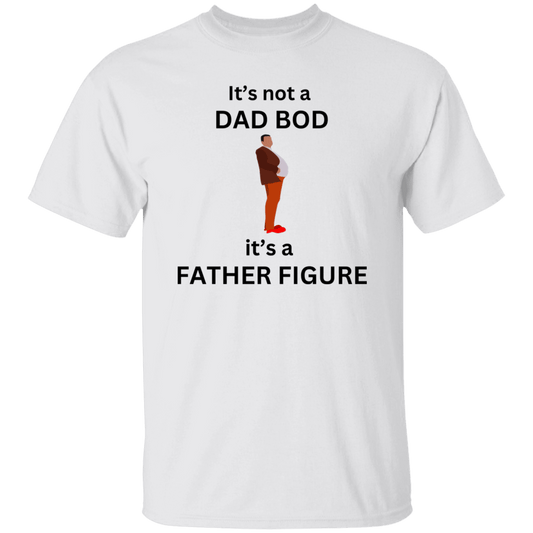 It's not A Dad Bod... T-Shirt