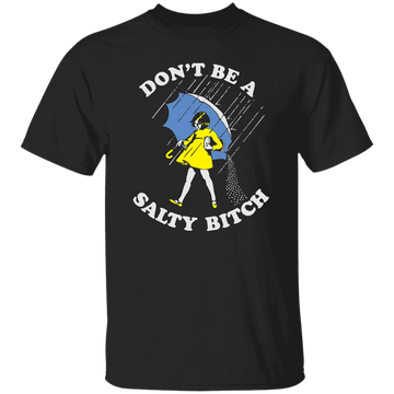 Don't Be a salty $itch T-Shirt
