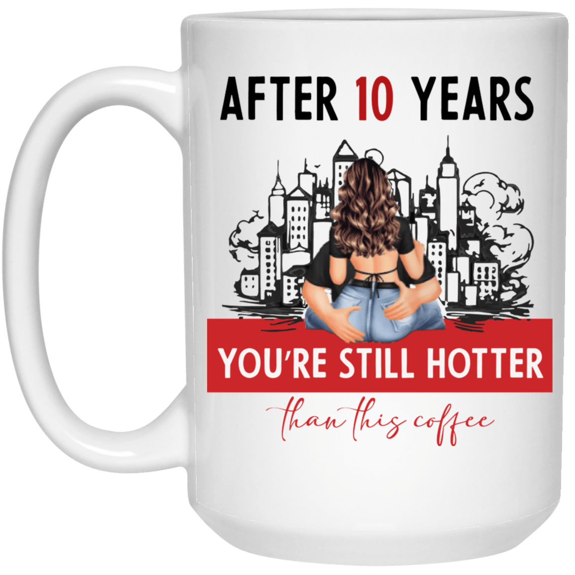 After 10 Years... 15 oz White Mug