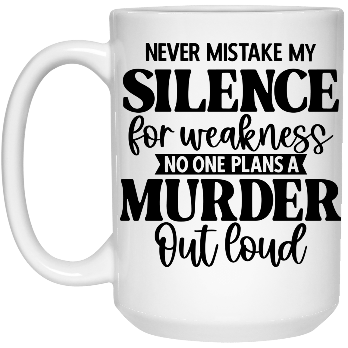 Never Mistake My Silence.... White Mug