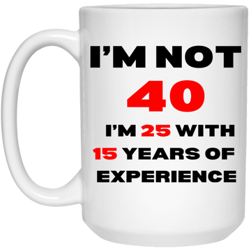I'm Not 40  White 15oz Mug