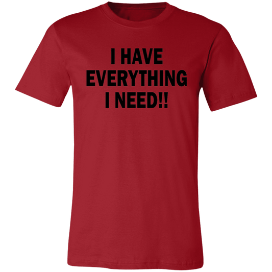 I Have Everything I Need Unisex Jersey Short-Sleeve T-Shirt