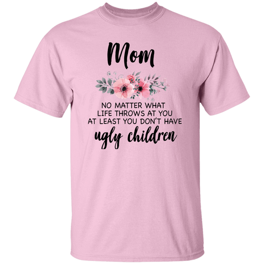 Mom no ugly children.... T-Shirt