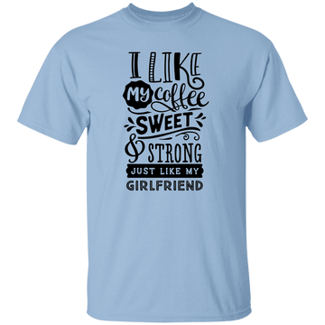 Sweet & Strong Coffee like Girlfriend T-Shirt