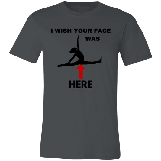 I Wish Your Face Was Unisex Jersey Short-Sleeve T-Shirt