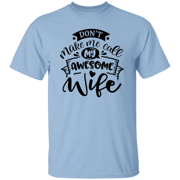 Don't Make Me Call My Wife T-Shirt